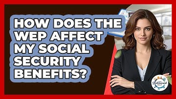How Does The WEP Affect My Social Security Benefits? - Get Retirement Help