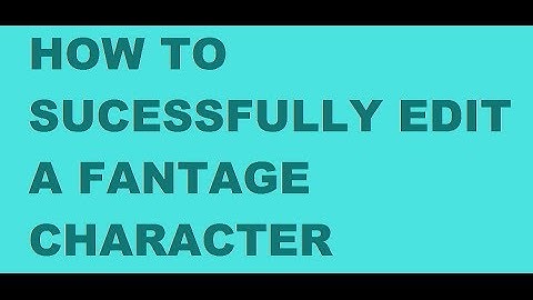 How to successfully edit a fantage character