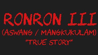 RONRON III (Aswang / Mangkukulam) *True Story*