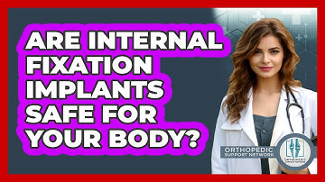 Are Internal Fixation Implants Safe For Your Body? - Orthopedic Support Network