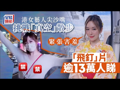 Juicy叮｜港女藝人尖沙嘴挑戰「真空」散步 「飛釘」片瘋傳 自稱：緊張害羞