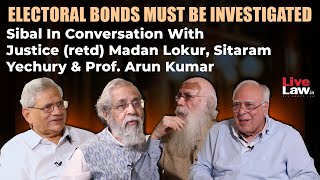 Electoral Bonds Must be Investigated Sibal with Justice Madan Lokur, Sitaram Yechury, Arun Kumar