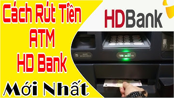 Hướng Dẫn Cách Rút Tiền ATM HD Bank.