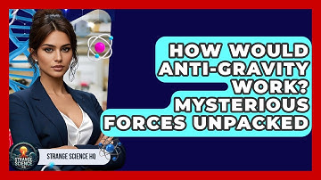 How Would Anti-Gravity Work? Mysterious Forces Unpacked - Strange Science HQ