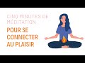 5 minutes de mditation pour se connecter au plaisir