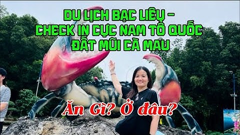 Check in CỰC NAM TỔ QUỐC - Du lịch tự túc BẠC LIÊU - Đất Mũi Cà Mau : Ăn gì? Ở đâu? #dulichvietnam