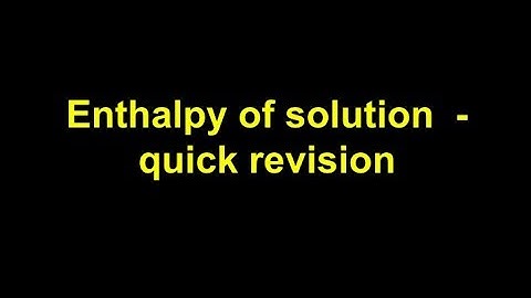 Quick Revision - Enthalpies of solution