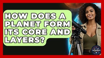 How Does A Planet Form Its Core And Layers? - Astronomy Made Simple