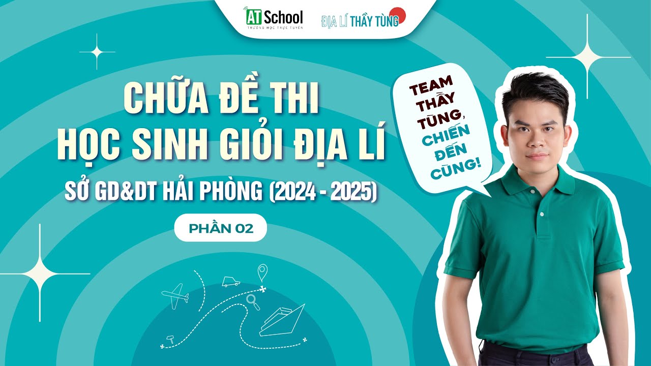 CHỮA ĐỀ THI HSG ĐỊA LÍ SỞ GD&ĐT HẢI PHÒNG 2024 - 2025 (PHẦN 2)