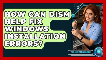 How Can DISM Help Fix Windows Installation Errors? - Your Computer Companion