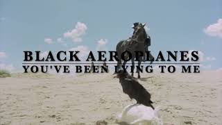 Black Aeroplanes - You've Been Lying To Me