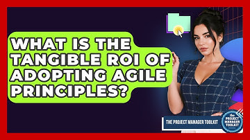 What Is The Tangible ROI Of Adopting Agile Principles? - The Project Manager Toolkit
