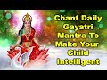 Chant daily gayatri mantra to make your child intelligent