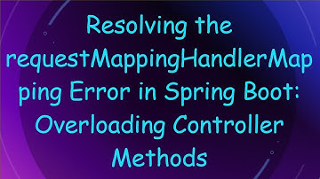 Resolving the requestMappingHandlerMapping Error in Spring Boot: Overloading Controller Methods