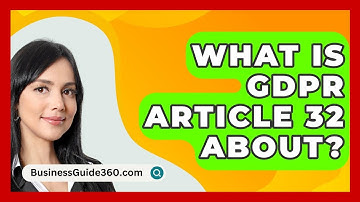 What Is GDPR Article 32 About? - BusinessGuide360.com