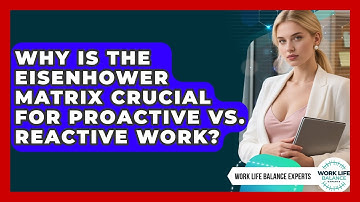 Why Is The Eisenhower Matrix Crucial For Proactive Vs. Reactive Work? - Work Life Balance Experts