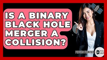 Is A Binary Black Hole Merger A Collision? - Physics Frontier