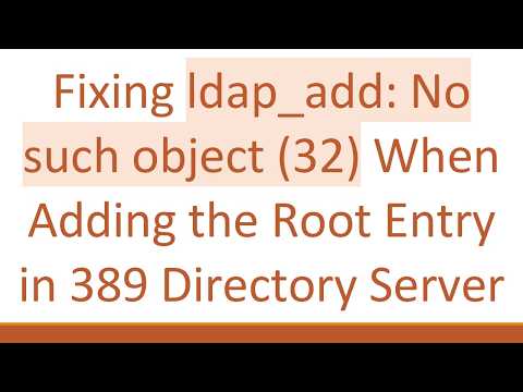 Fixing ldap_add: No such object (32) When Adding the Root Entry in 389 Directory Server