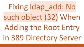 Fixing ldap_add: No such object (32) When Adding the Root Entry in 389 Directory Server