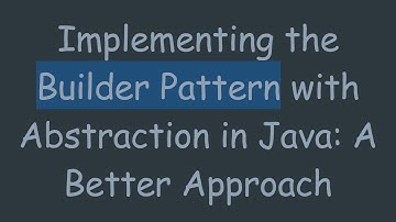 Implementing the Builder Pattern with Abstraction in Java: A Better Approach