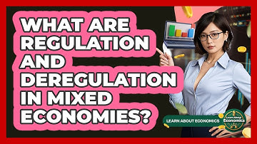 What Are Regulation And Deregulation In Mixed Economies? - Learn About Economics