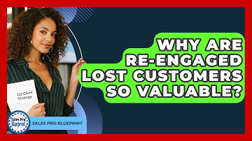 Why Are Re-engaged Lost Customers So Valuable? - Sales Pro Blueprint