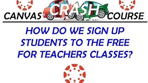 Learning Canvas - How do I sign up students for the Free for Teachers Canvas Account Classes?