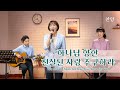 찬양 뮤직비디오/MV ＜하나님 향한 진실된 사랑 추구하라＞