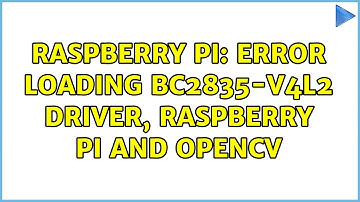 Raspberry Pi: Error loading bc2835-v4l2 driver, Raspberry Pi and OpenCV