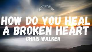 Chris Walker  How Do You Heal A Broken Heart s