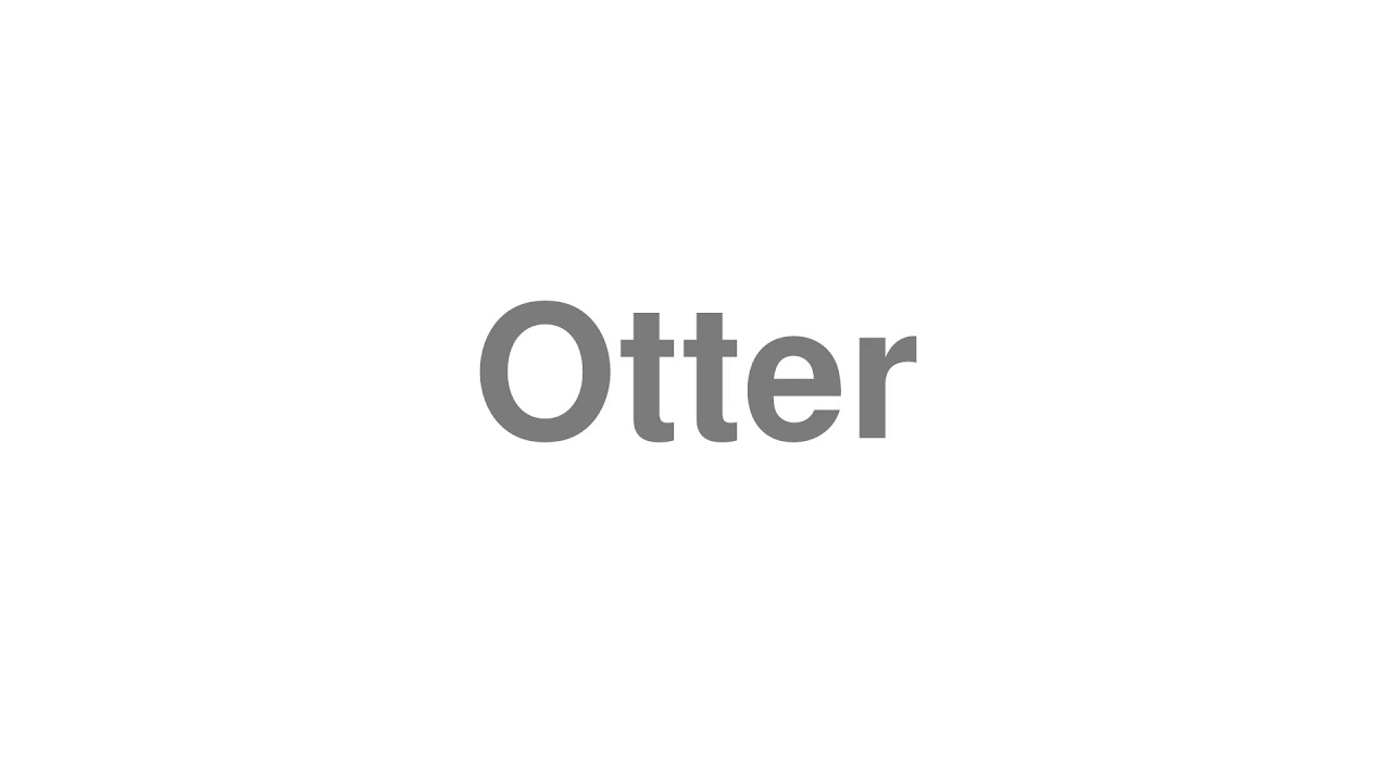 How to Pronounce "Otter"