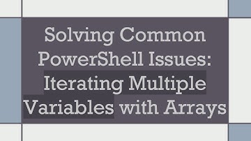 Solving Common PowerShell Issues: Iterating Multiple Variables with Arrays