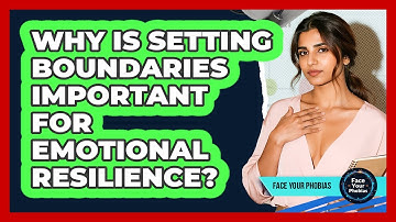 Why Is Setting Boundaries Important For Emotional Resilience? - Face Your Phobias