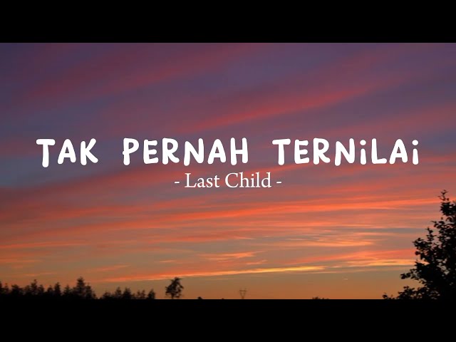 LAST CHILD - Tak pernah ternilai (Lirik) class=