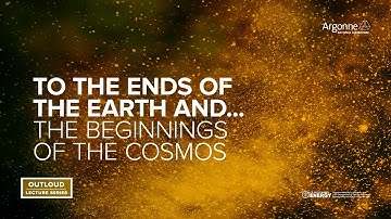 Argonne Outloud: To the Ends of the Earth and. . . the Beginnings of the Cosmos