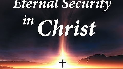 Part 8: Eternal Security in Christ - John S. Torell