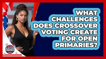What Challenges Does Crossover Voting Create For Open Primaries? - Election Central Channel