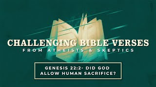Genesis 22:2 - Did God Allow Human Sacrifice? | Challenging Bible Verses