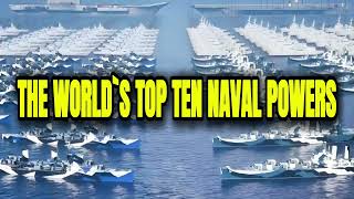 The Worlds Top Ten Naval Powers