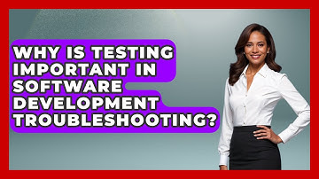 Why Is Testing Important in Software Development Troubleshooting? - Learn To Troubleshoot