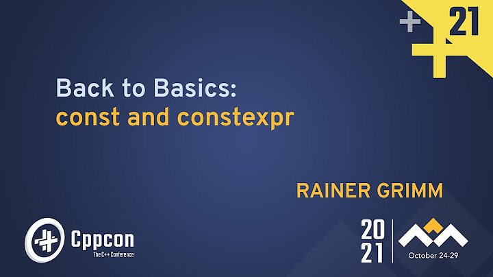 Back to Basics: const and constexpr  - Rainer Grimm - CppCon 2021