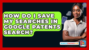 How Do I Save My Searches In Google Patents Search? - SearchEnginesHub.com