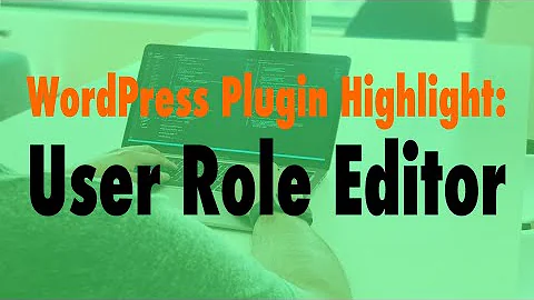 WordPress Plugin Highlight: User Role Editor - WP The Podcast EP 727