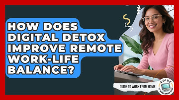 How Does Digital Detox Improve Remote Work-life Balance? - Guide To Work From Home