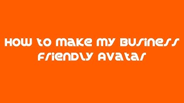 How to make my Business Friendly avatar