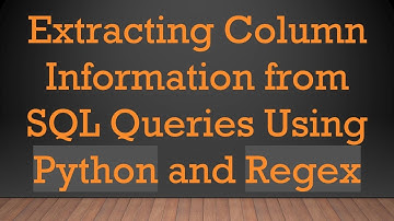 Extracting Column Information from SQL Queries Using Python and Regex