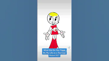 What Did Do You Think My Life As Teenage Robot OC 