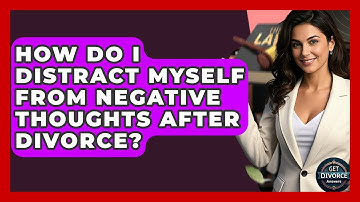How Do I Distract Myself From Negative Thoughts After Divorce? - Get Divorce Answers