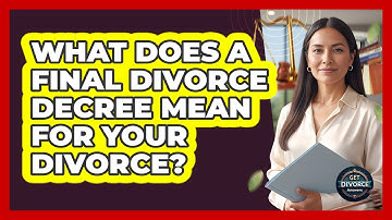 What Does A Final Divorce Decree Mean For Your Divorce? - Get Divorce Answers