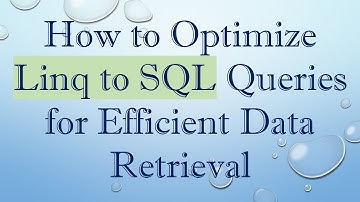 How to Optimize Linq to SQL Queries for Efficient Data Retrieval